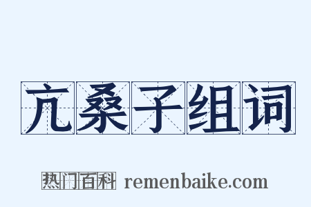 亢桑子组词是什么意思的图片